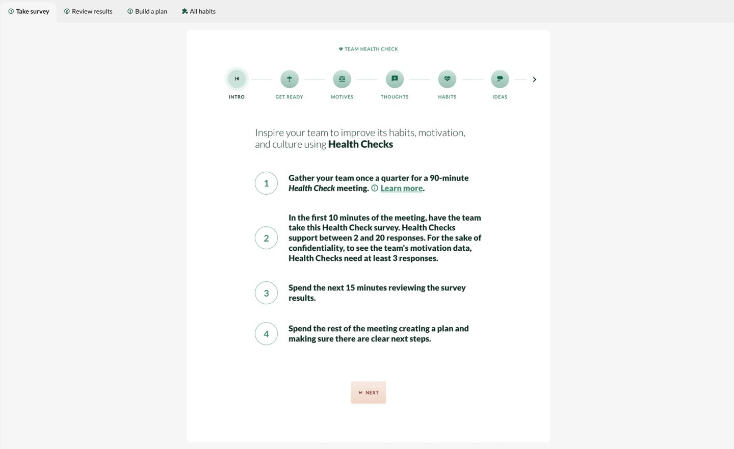 The "Take survey" tab — first of four, beside "Review results", "Build a plan" and "All habits" — showing the intro card a team lands on. A six-step icon stepper reads INTRO, GET READY, MOTIVES, THOUGHTS, HABITS, IDEAS under the heading "TEAM HEALTH CHECK", above "Inspire your team to improve its habits, motivation, and culture using Health Checks". Four numbered instructions carry the operating figures: gather the team once a quarter for a 90-minute meeting; take the survey in the first 10 minutes, noting that "Health Checks support between 2 and 20 responses" and need "at least 3 responses" before motivation data is shown; spend the next 15 minutes reviewing results; spend the rest of the meeting making a plan. A pink "NEXT" button sits at the bottom.