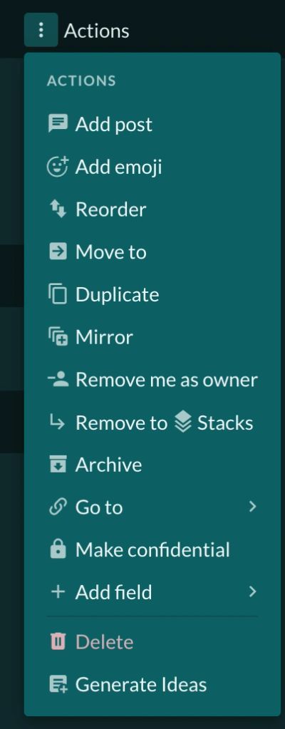 The three-dot "Actions" menu of a side panel, opened to its full length, which is the point: one button reaches every operation on the item. It lists "Add post", "Add emoji", "Reorder", "Move to", "Duplicate", "Mirror", "Remove me as owner", "Remove to Stacks", "Archive", "Go to", "Make confidential" and "Add field", then below a divider "Delete" in red and "Generate Ideas".