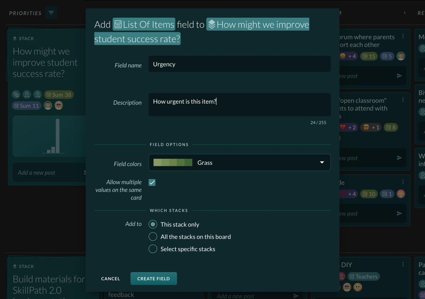 The field-creation dialogue, headed "Add ▤ List Of Items field to ≋ How might we improve student success rate?", part-filled in: "Field name" is "Urgency", "Description" is "How urgent is this item?" against a "24 / 255" counter. Under "FIELD OPTIONS", "Field colors" is set to "Grass" with a swatch strip beside it and "Allow multiple values on the same card" is ticked; under "WHICH STACKS", "Add to" offers "This stack only" (selected), "All the stacks on this board" and "Select specific stacks". "CANCEL" and "CREATE FIELD" close it out — the scope choice is what decides whether one stack or a whole board inherits the field.
